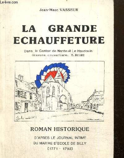 La Grande Echauffeture dans le canton de Nanteuil le Haudouin - Roman historique d'aprs le journal intime du matre d'cole de Silly (1771-1792)