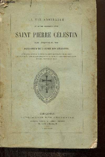 La vie admirable de notre glorieux pre Saint Pierre Clestin, pape, cinquime du nom, fondateur de l'ordre des Clestins