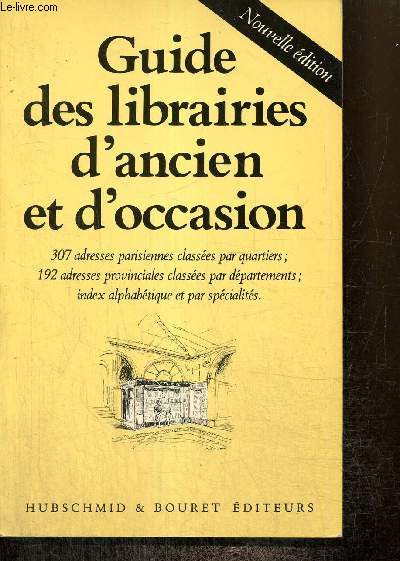 Guide des librairies d'ancien ou d'occasion : 307 adresses parisiennes classes par quartier ; 192 adresses provinciales classes par dpartements ; index alphabtique et par spcialits