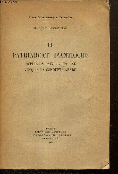 Le patriarcat d'Antioche depuis la paix de l'Eglise jusqu' la conqute arabe (Collection 