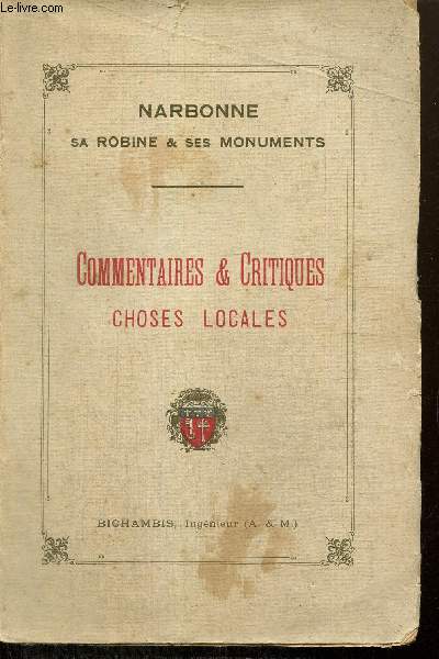 Narbonne, sa Robine & ses monuments : Commentaires & critiques, choses locales