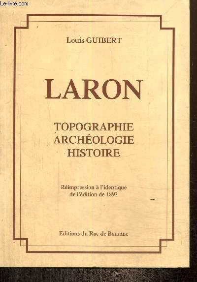 Laron - Topographie, archologie, histoire (rimpression de l'dition de 1893)