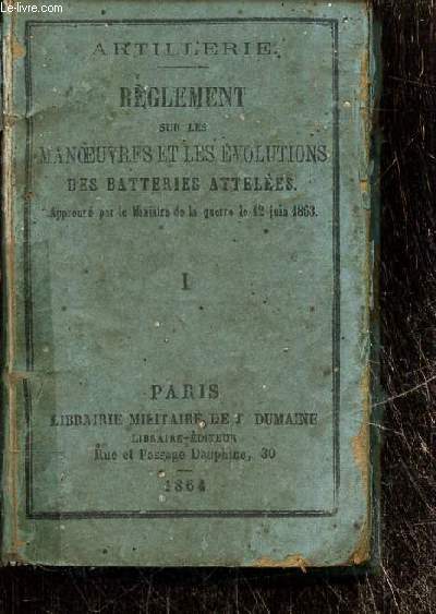 Artillerie - Rglement sur les manoeuvres et les volutions des batteries atteles, approuv par le Ministre de la guerre le 12 juin 1863, tome I
