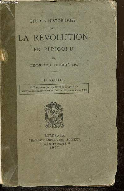 Etudes historiques sur la Rvolution en Prigord, tome I : La Bourgeoisie prigourdine au XVIIIe sicle / Agriculteurs, conomistes et paysans prigourdins en 1789