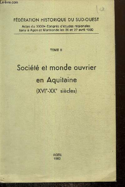 Actes du XXXIIe Congrs d'tudes rgionales tenu  Agen et Marmande les 26 et 27 avril 1980, tome II : Socit et monde ouvrier en Aquitaine (XVIe-XXe sicles)