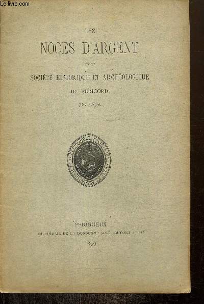 Les Noces d'Argent de la Socit Historique et Archologique du Prigord (1874-1899)