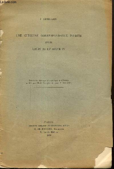 Une curieuse correspondance indite entre Louis XI et Sixte IV (extrait des Mlanges d'Archologie et d'Histoire publis par l'Ecole Franaise de Rome, t. XLV, 1928)