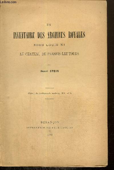Un inventaire des archives roylaes sous Louis XI au chteau de Plessis-Lez-Tours (extrait du Bibliographe moderne, 1902, n3)