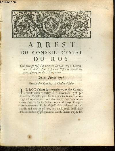 Arrest du Conseil d'Estat du Roy, qui prolonge jusqu'au premier Janvier 1739 l'exemption des droits d'entre sur les Bestiaux venant des pays trangers dans le royaume. Du 21 janvier 1738