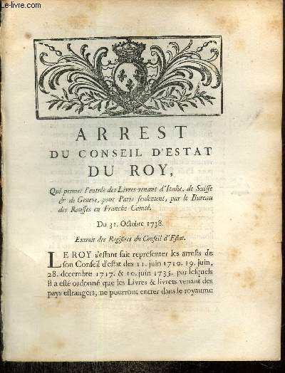 Arrest du Conseil d'Estat du Roy, qui permet l'entre des Livres venant d'Italie, de Suisse & de Geneve, pour Paris seulement, par le Bureau des Rousses en France-Comt. Du 31 octobre 1738