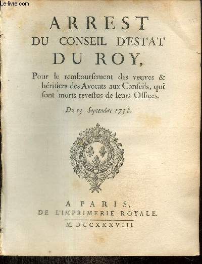 Arrest du Conseil d'Estat du Roy, pour le remboursement des veuves & hritiers des Avocats aux Conseils, qui sont morts revstus de leurs Offices. Du 13 septembre 1738