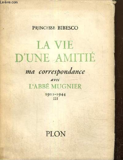 La vie d'une amiti - Ma correspondance avec l'abb Mugnier, 1911-1944, tome III