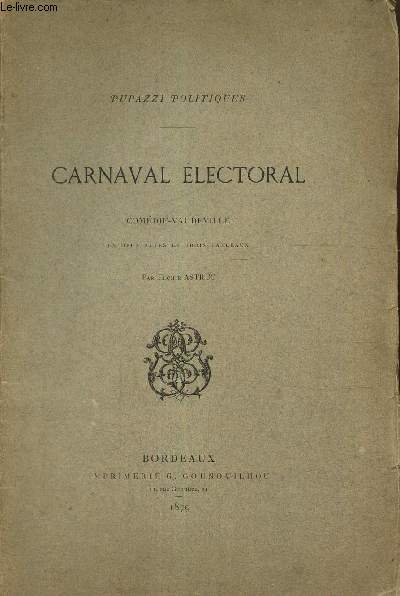 Pupazzi Politiques : Carnaval Electoral, comdie-vaudeville en deux actes et trois tableaux