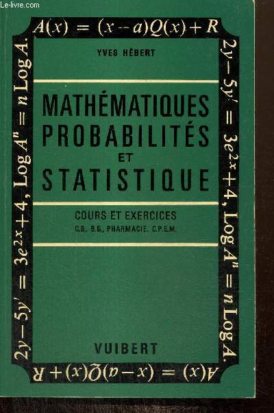 Mathmatiques, probabilits et statistique - Cours et exercices : C.B., B.G., pharmacie, C.P.E.M.
