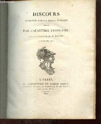 Discours prononcs dans la sance publique tenue par l'Acadmie Franaise pour la rception de M. Dacier le 28 novembre 1822