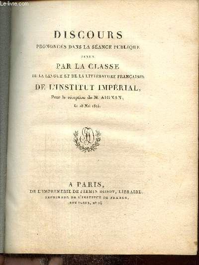 Discours prononcs dans la sance publique tenue par la Classe de langue et de la littrature franaises de l'Institut Imprial pour la rception de M. Aignan, le 18 mai 1815