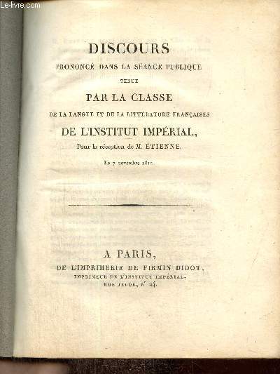 Discours prononc dans la sance publiquetenur par la Classe de la langue et de la littrature franaises de l'Institut Imprial pour la rception de M. Etienne, le 7 novembre 1811