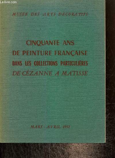 Cinquante ans de peinture franaise dans les collections particulires de Czanne  Matisse (mars-avril 1952)
