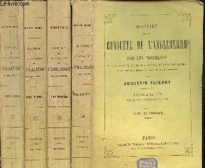 Histoire de la conqute de l'Angleterre par les Normands, de ses causes et de ses suites jusqu' nos jours en Angleterre, en Ecosse, en Irlande et sur le continent, tomes I  IV