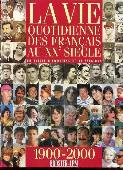 La vie quotidienne des Franais au XXe sicle - Un sicle d'motions et de passions, 1900-2000