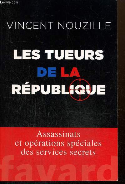 Les tueurs de la Rpublique - Assassinats et oprations spciales des services secrets