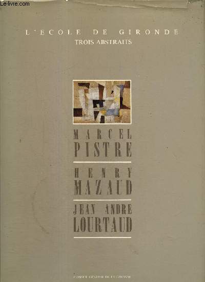 L'école de Gironde - Trois abstraits : Marcel Pistre, Jean-André Lourtaud, Henry Mazaud