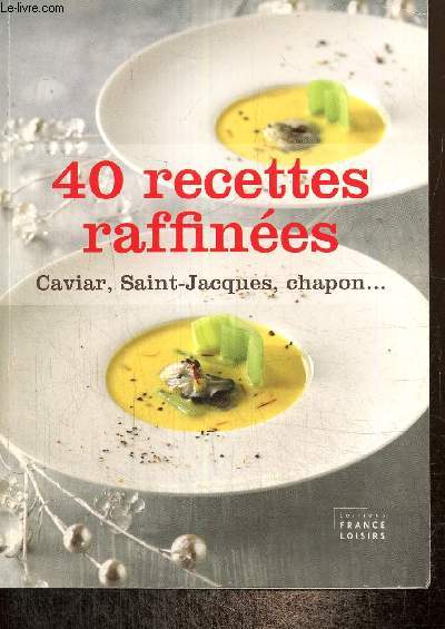 40 recettes raffines : Caviar, Saint-Jacques, chapon...