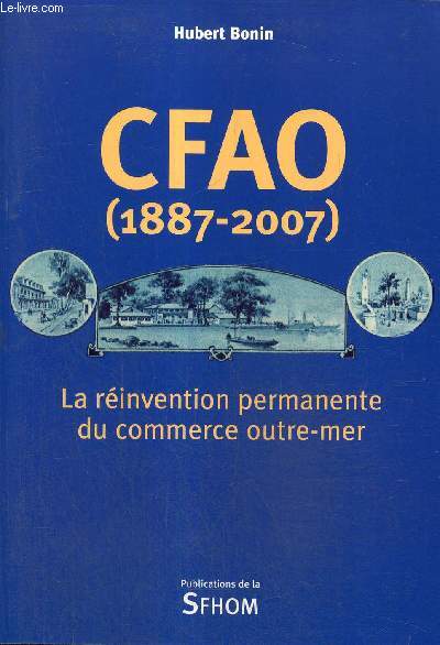 CFAO (1887-2007) - La rinvention permanente du commerce outre-mer