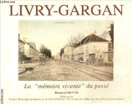 Livry-Gargan - La mmoire vivante du pass ou L'histoire de l'origine des noms, des voies, places, parcs, tablissements publics, btiments collectifs, stles et plaques, etc.