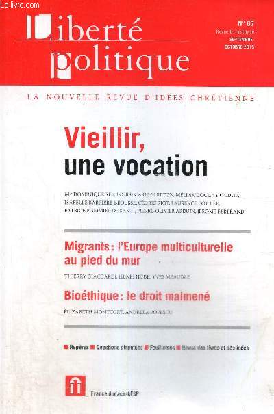 Libert politique, n67 (septembre-octobre 2015) : Vieillir, une vocation / Migrants, l'Europe multiculturelle au pied du mur / Biothique, le droit malmen / Pourquoi Louis XVI ne fut pas le fossoyeur de la royaut (Gabriel Privat) /...