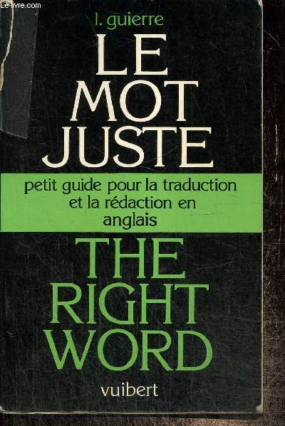 Le mot juste - The right word : Petit guide pour la traduction et la rdaction en anglais