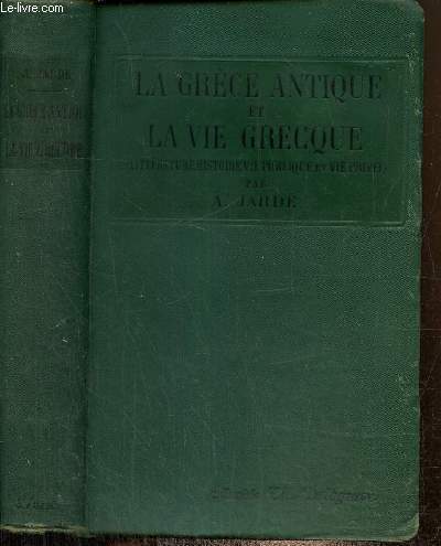 La Grce antique et la vie grecque (Littrature, gographie, histoire, beaux-arts vie publique et vie prive)