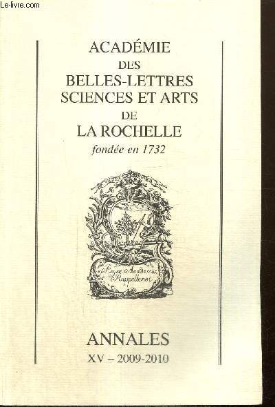 Annales 2009-2010 de l'Acadmie des Belles-Lettres, Sciences et Arts de La Rochelle, tome XV