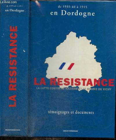 En Dordogne, de la dfaite  la victoire - La Rsistance contre le nazisme et le rgime de Vichy : Rcits, tmoignages et documents