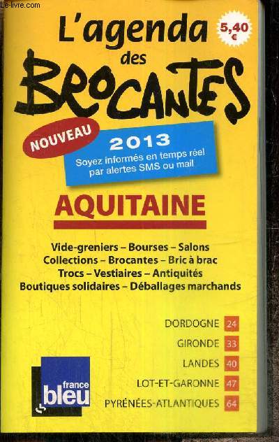 L'agenda des brocantes - Aquitaine 2013 - Vide-greniers, bourses, salons, collections, brocantes, bric à brac, trocs, vestiaires, antiquités, boutiques solidaires, déballages marchands