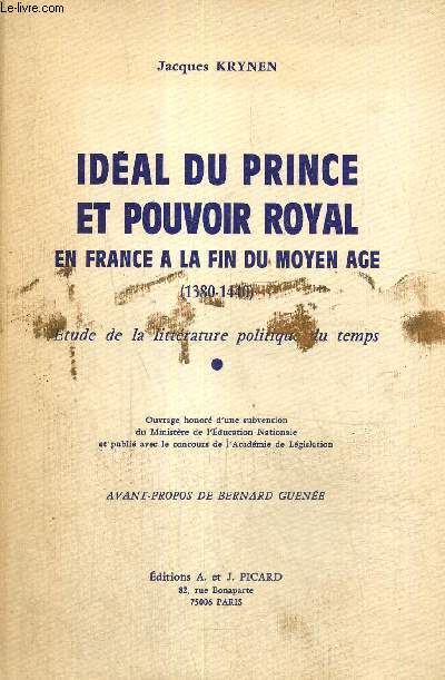 Idal du prince et pouvoir royal en France  la fin du Moyen Age (1380-1440) - Etude de la littrature politique du temps