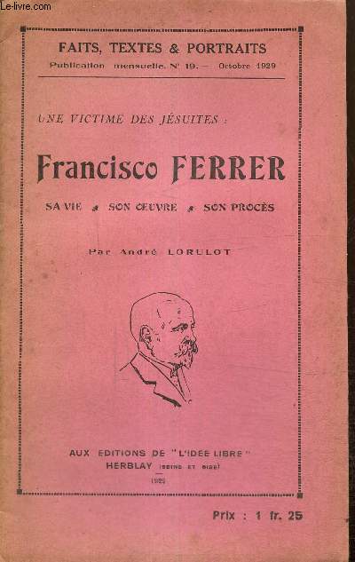 Une victime des Jsuites : Francisco Ferrer, sa vie, son oeuvre, son procs