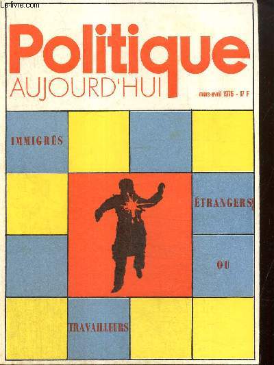 Politique aujourd'hui (mars-avril 1975) - Immigrs trangers ou travailleurs - Immigration et capitalisme / Classe ouvrire et immigration / Quelle stratgie, quelles alliances ? / Immigration et mentalits /...