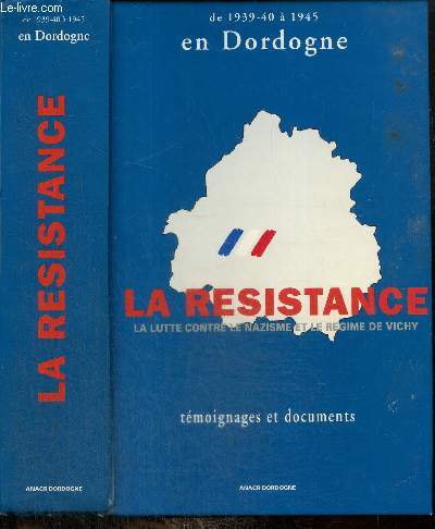 En Dordogne, de la dfaite  la victoire - La Rsistance contre le nazisme et le rgime de Vichy, rcits, tmoignages, documents