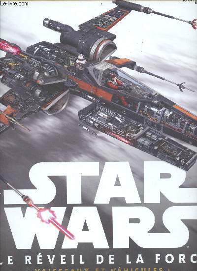 Star Wars le rveil de la force vaisseaux et vhicules : plans, coupes et technologies.