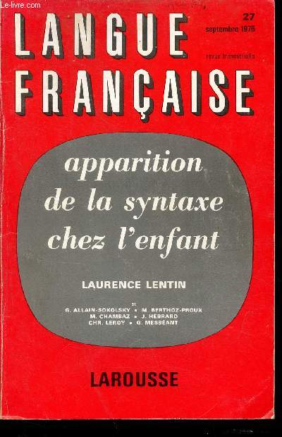 Langue franaise n27 septembre 1975 - Apparition de la syntaxe chez l'enfance par Laurence Lentin, G.Allain-Sokolsky, M.Berthoz-Proux, M.Chambaz, J.Hbrard, Chr.Leroy,G.Messant.