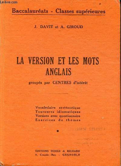 La version et les mots anglais groups par centres d'intrt - Vocabulaire systmatique,tournures idiomatiques,versions avec questionnaire,exercices de thmes - Baccalaurats classes suprieures.