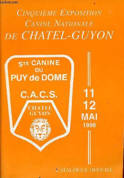Catalogue officiel Cinquime exposition canine nationale de Chatel-Guyon - Socit canine du Puy de Dome C.A.C.S. 11-12 mai 1996.
