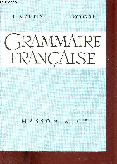 Grammaire franaise - Lyces classiques, modernes et techniques, collges d'enseignement secondaire, collges d'enseignement gnral.