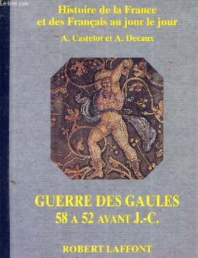Histoire de la France et des franais au jour le jour - Guerre des gaules 58  52 avant J.-C.