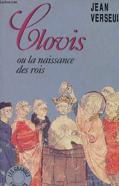 Clovis ou la naissance des rois - Collection l'histoire en tte srie les grandes familles.