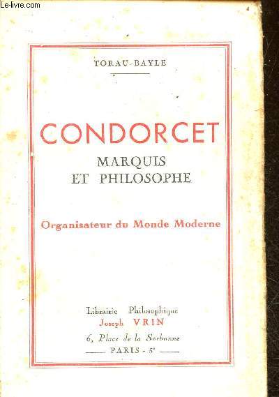 Condorcet marquis et philosophe organisateur du monde moderne.