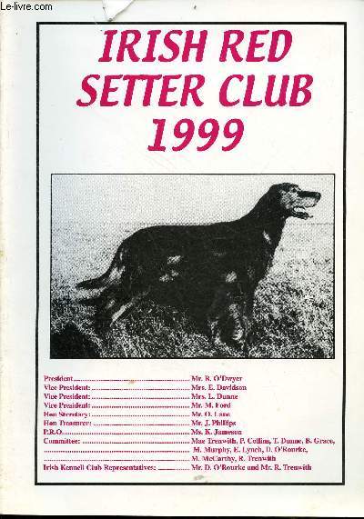 Irish Red Setter Club 1999 - Foreword Ray O'Dwyer - secretary's report - the light of other days by Eric Lynch - John Dixon - irish red setter club - championship show results - irish red setter club - Francie Guiney - William Hill Cooper 1855-1904 etc.
