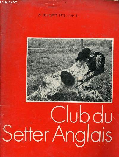 Club du Setter Anglais n4 2e semestre 1972 - Bonne anne par H.Guillaumin - le Prsident Gaston Pouchain  l'honneur - notre field-trial sur gibier tir par B.Coiffier - qui ose vaincra par J.P.Bouin - parlons dressage par J.M.Pilard etc.