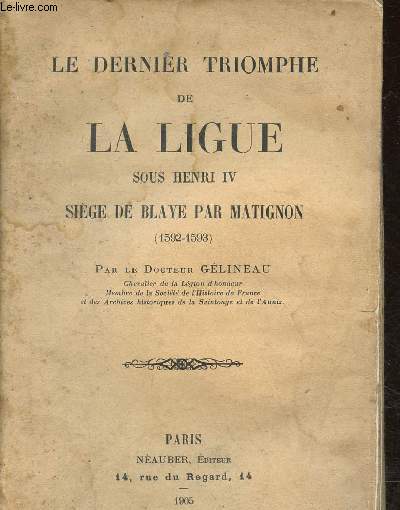 Le dernier triomphe de la ligue sous Henri IV sige de Blaye par Matignon (1592-1593).